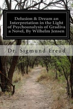 portada Delusion & Dream an Interpretation in the Light of Psychoanalysis of Gradiva a Novel, By Wilhelm Jensen (en Inglés)