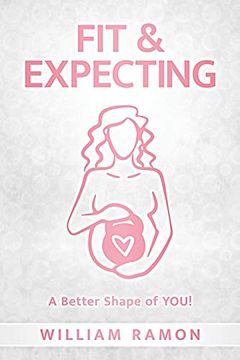 Libro Fit & Expecting: A Better Shape of You! (en Inglés) De William ...