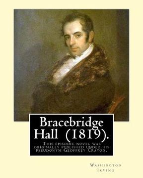 portada Bracebridge Hall (1819). By: Washington Irving: Novel .This episodic novel was originally published under his pseudonym Geoffrey Crayon. (en Inglés)
