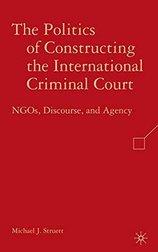 portada The Politics of Constructing the International Criminal Court: Ngos, Discourse, and Agency (en Inglés)