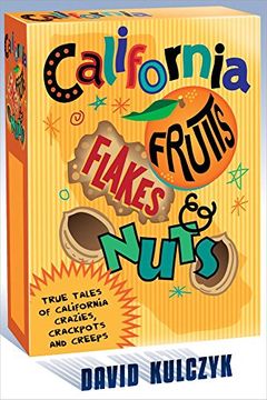 portada California Fruits, Flakes & Nuts: True Tales of California Crazies, Crackpots and Creeps (en Inglés)