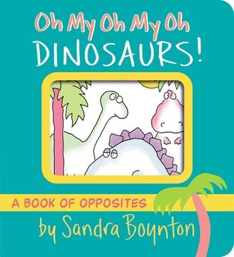 portada Oh my oh my oh Dinosaurs! A Book of Opposites (Boynton on Board) (in English)