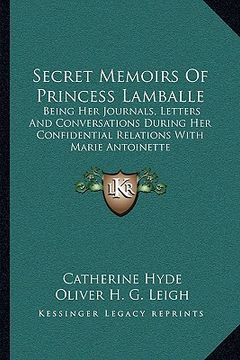 portada secret memoirs of princess lamballe: being her journals, letters and conversations during her confidential relations with marie antoinette (in English)