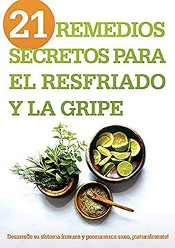 portada 21 Remedios Secretos Para el Resfriado y la Gripe: Desarrolle su Sistema Inmune y Permanezca Sano,¡ Naturalmente! (in Spanish)