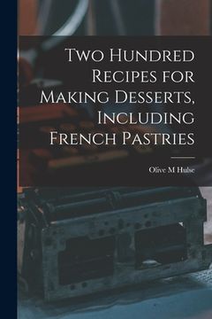 portada Two Hundred Recipes for Making Desserts, Including French Pastries