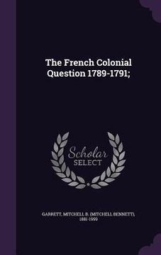portada The French Colonial Question 1789-1791; (en Inglés)