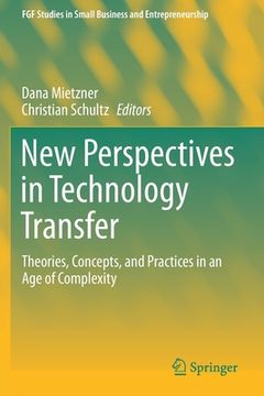 portada New Perspectives in Technology Transfer: Theories, Concepts, and Practices in an Age of Complexity (en Inglés)