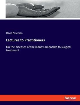 portada Lectures to Practitioners: On the diseases of the kidney amenable to surgical treatment (en Inglés)