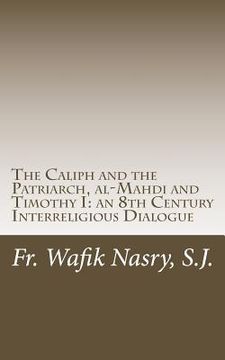 portada The Caliph and the Patriarch: al-Mahdi and Timothy I, an 8th Century Interreligious Dialogue (in English)
