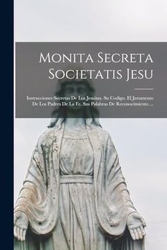 portada Monita Secreta Societatis Jesu: Instrucciones Secretas de los Jesuitas. Su Codigo. El Juramento de los Padres de la fe. Sus Palabras de Reconocimiento.