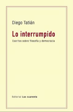 portada Lo Interrumpido Escritos Sobre la Filosofia y Democracia (in Spanish)