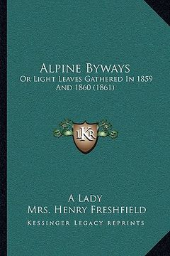portada alpine byways: or light leaves gathered in 1859 and 1860 (1861) or light leaves gathered in 1859 and 1860 (1861) (in English)