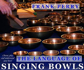 portada The Language of Singing Bowls: Choose, Play and Understand Your Bowl