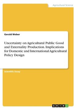 portada Uncertainty on Agricultural Public Good and Externality Production. Implications for Domestic and International Agricultural Policy Design (en Inglés)