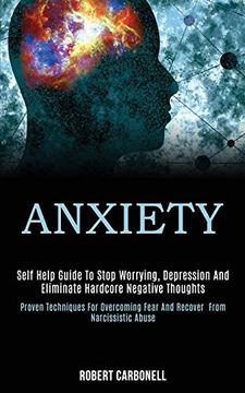 portada Anxiety: Self Help Guide to Stop Worrying, Depression and Eliminate Hardcore Negative Thoughts (Proven Techniques for Overcoming Fear and Recover From Narcissistic Abuse) (in English)