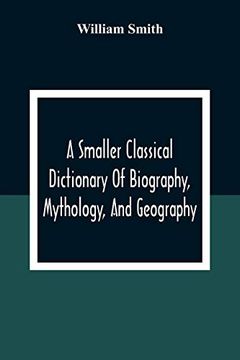 portada A Smaller Classical Dictionary of Biography, Mythology, and Geography (en Inglés)