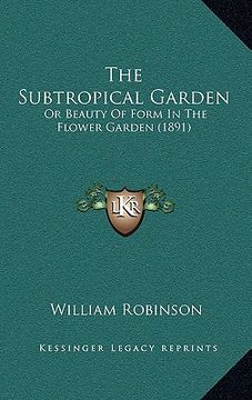 portada the subtropical garden: or beauty of form in the flower garden (1891)