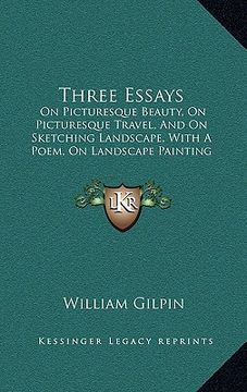 portada three essays: on picturesque beauty, on picturesque travel, and on sketching landscape, with a poem, on landscape painting (1808) (in English)