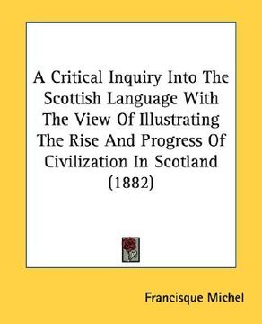 portada a critical inquiry into the scottish language with the view of illustrating the rise and progress of civilization in scotland (1882) (en Inglés)