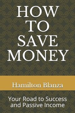 portada How to Save Money: Your Road to Success and Passive Income