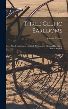 portada Three Celtic Earldoms: Atholl, Strathearn, Menteith (critical and Historical Recital so Far as Known)