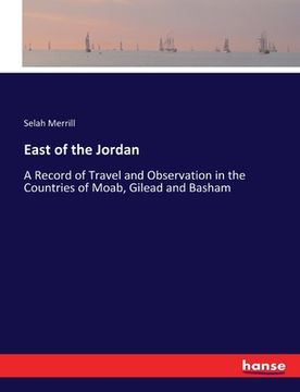 portada East of the Jordan: A Record of Travel and Observation in the Countries of Moab, Gilead and Basham (in English)