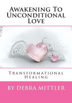 portada Awakening To Unconditional Love: Transformational Healing (en Inglés)