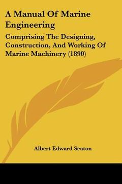 portada a manual of marine engineering: comprising the designing, construction, and working of marine machinery (1890)