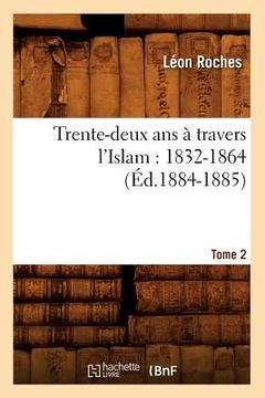 portada Trente-Deux ANS À Travers l'Islam (1832-1864). Tome 2 (Éd.1884-1885) (en Francés)