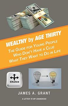 portada Wealthy by age Thirty: The Guide for Young People who Don? T Have a Clue What They Want to do in Life (in English)