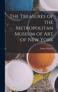portada The Treasures of the Metropolitan Museum of Art of New York (en Inglés)