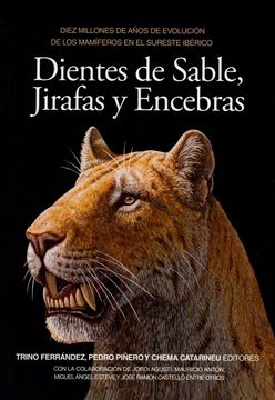 portada Dientes de Sable, Jirafas y Encebras. Diez Millones de Años de Evolucion Delos Mamiferos en el Sureste Iberico
