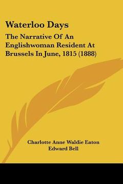 portada waterloo days: the narrative of an englishwoman resident at brussels in june, 1815 (1888) (en Inglés)