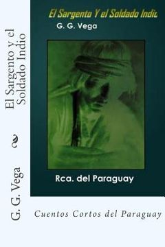 portada El Sargento Y El Soldado Indio: Cuentos Cortos Del Paraguay (siempre Aprender) (volume 3) (spanish Edition)