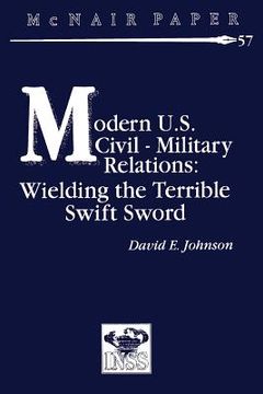 portada Modern U.S. Civil-Military Relations: Wielding the Terrible Swift Sword (en Inglés)