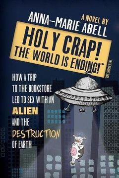 portada Holy Crap! The World is Ending!: How a Trip to the Bookstore Led to Sex with an Alien and the Destruction of Earth (The Anunnaki Chronicles)