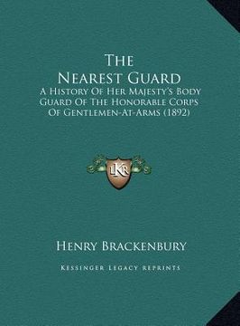 portada the nearest guard the nearest guard: a history of her majesty's body guard of the honorable corpsa history of her majesty's body guard of the honorabl (en Inglés)
