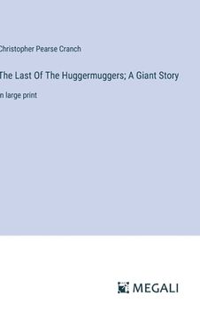 portada The Last Of The Huggermuggers; A Giant Story: in large print (en Inglés)