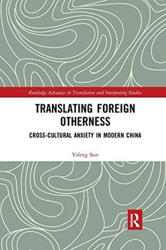 portada Translating Foreign Otherness: Cross-Cultural Anxiety in Modern China (Routledge Advances in Translation and Interpreting Studies) (en Inglés)