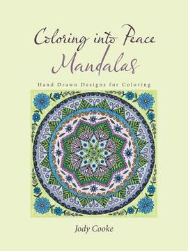 portada Coloring into Peace Mandalas: Hand Drawn Designs for Coloring (en Inglés)
