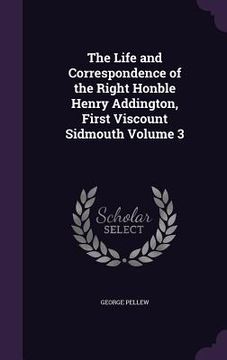 portada The Life and Correspondence of the Right Honble Henry Addington, First Viscount Sidmouth Volume 3