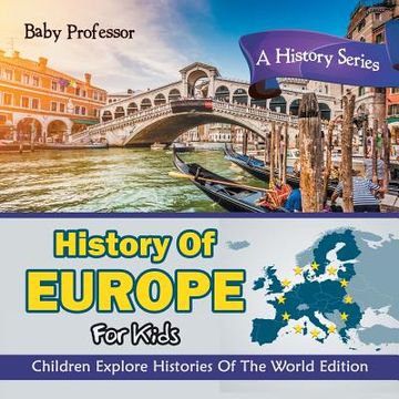 portada History Of Europe For Kids: A History Series - Children Explore Histories Of The World Edition (en Inglés)