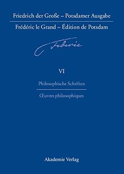 portada Friedrich Der Groe - Potsdamer Ausgabe Frederic Le Grand - Edition de Potsdam, Band 6, Philosophische Schriften - Oeuvres Philosophiques