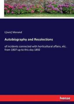 portada Autobiography and Recolections: of incidents connected with horticultural affairs, etc. from 1807 up to this day 1892