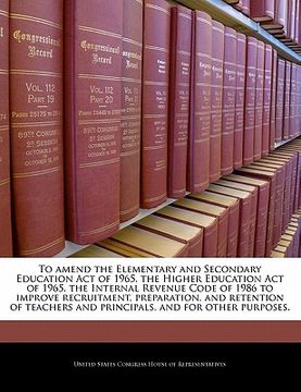 portada to amend the elementary and secondary education act of 1965, the higher education act of 1965, the internal revenue code of 1986 to improve recruitmen (in English)