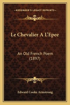 portada Le Chevalier A L'Epee: An Old French Poem (1897) (en Francés)