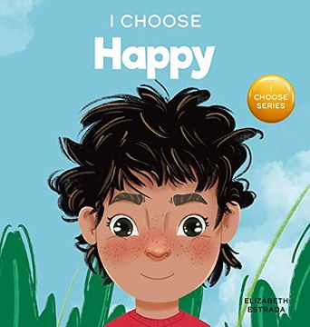 portada I Choose to be Happy: A Colorful, Picture Book About Happiness, Optimism, and Positivity (5) (Teacher and Therapist Toolbox: I Choose) (en Inglés)