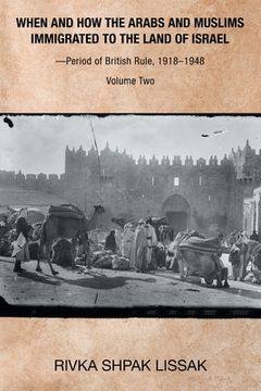 portada When and How the Arabs and Muslims Immigrated to the Land of Israel-Period of British Rule, 1918-1948: Volume Two (en Inglés)