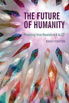 portada The Future of Humanity: Preaching from Revelation 4 to 22 (in English)