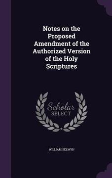 portada Notes on the Proposed Amendment of the Authorized Version of the Holy Scriptures (en Inglés)